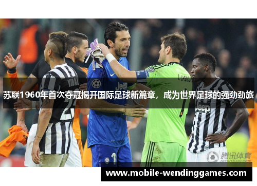 苏联1960年首次夺冠揭开国际足球新篇章,成为世界足球的强劲劲旅 苏联1960年首次夺冠揭开国际足球新篇章,成为世界足球的强劲劲旅